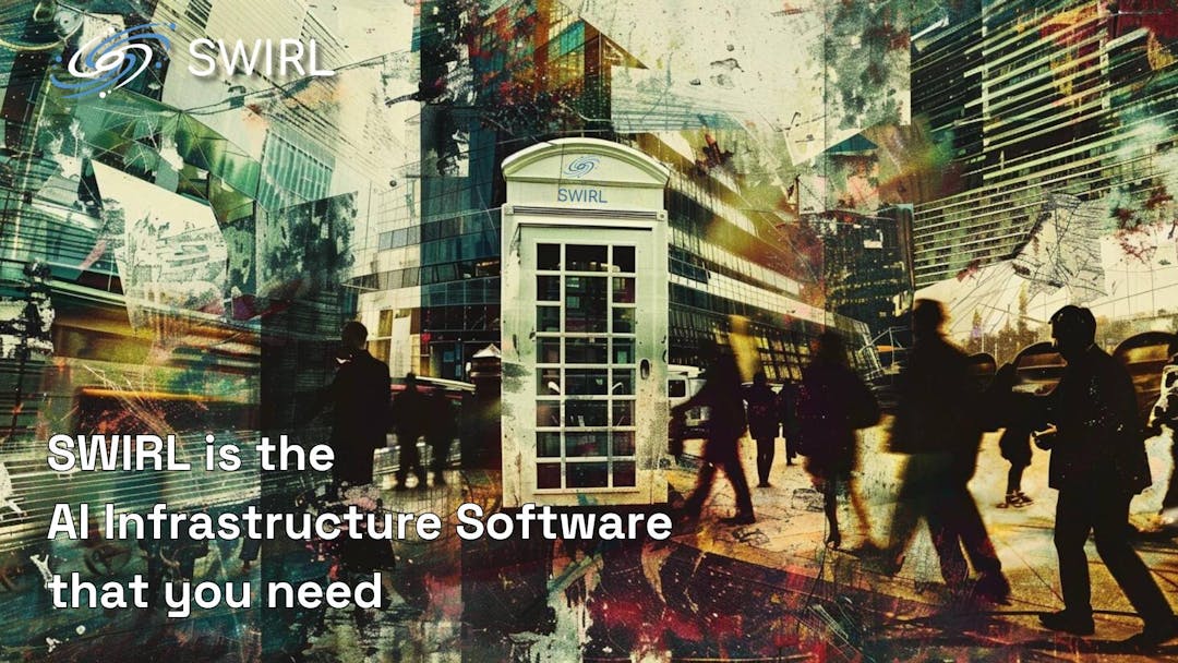 SWIRL is the AI Infrastructure Software that you need
